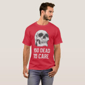 Too dead to care quote with friends t-shirt (Voorkant volledig)