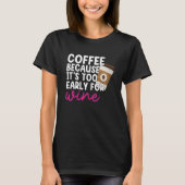 Too Early For Wine Drinking Coffee Drinker Graphic T-shirt (Voorkant)