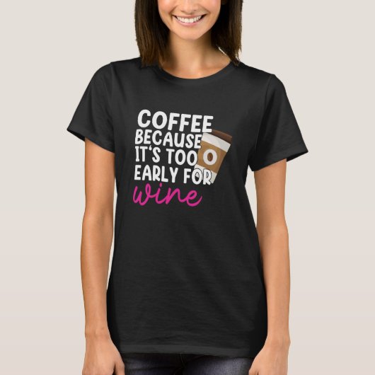Too Early For Wine Drinking Coffee Drinker Graphic T-shirt (Voorkant)
