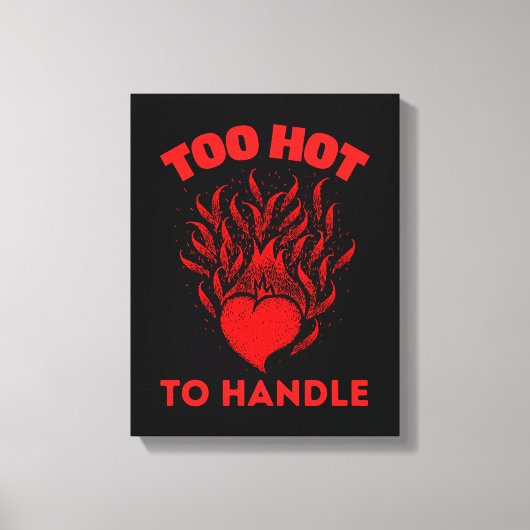 TOO HOT TO HANDLE CANVAS AFDRUK (Voorkant)