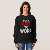 Too Hot To Work Quote 2 Trui (Voorkant volledig)