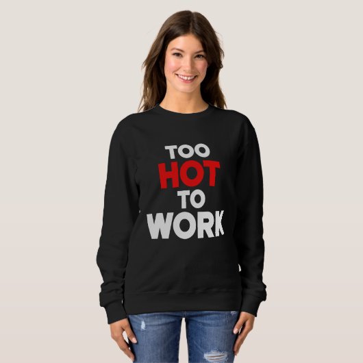 Too Hot To Work  Quote  2 Trui (Voorkant volledig)