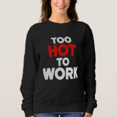 Too Hot To Work  Quote  2 Trui (Voorkant)