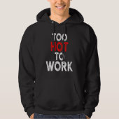 Too Hot To Work  Quote  4 Hoodie (Voorkant)