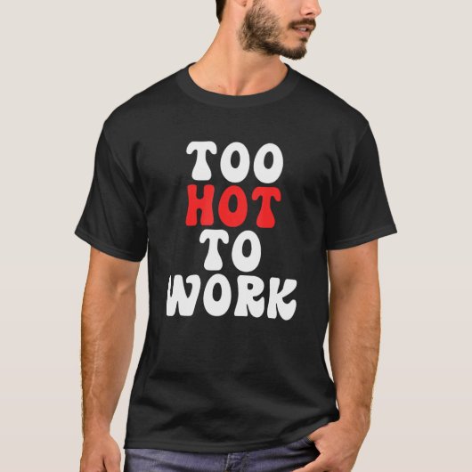 Too Hot To Work Quote T-shirt (Voorkant)