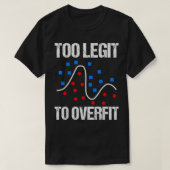 Too legit to overfit data scientist gift t-shirt (Design voorkant)