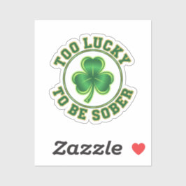 Too Lucky To Be Sober Funny Drinking St Patrick  Sticker