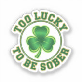 Too Lucky To Be Sober Funny Drinking St Patrick  Sticker (Voorkant)