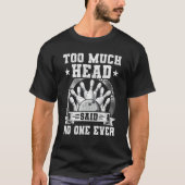 Too Much Head Said No One Ever Bowling Bowler T-shirt (Voorkant)