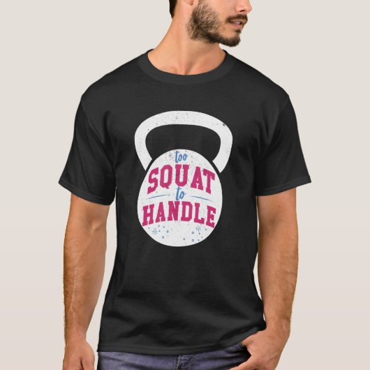 Too Squat to Handle Gym fitness workout T-shirt (Voorkant)