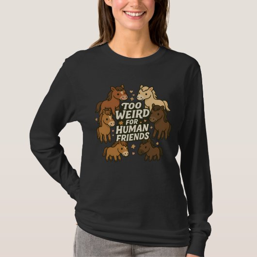 Too Weird for Human Friends - Horse T-shirt (Voorkant)