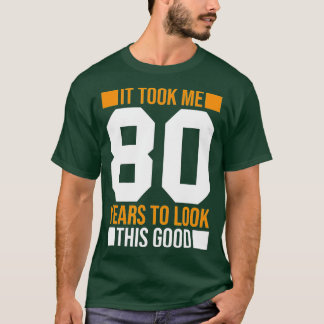 Took Me 80 Years To Look This Good Funny 80th B T-shirt