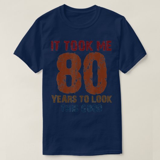 Took Me 80 Years To Look This Good Funny 80th B T-shirt (Design voorkant)