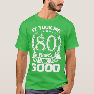 Took Me 80 Years To Look This Good Funny 80th B T-shirt