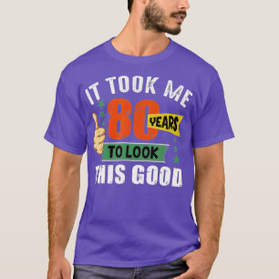 Took Me 80 Years To Look This Good Funny 80th B T-shirt