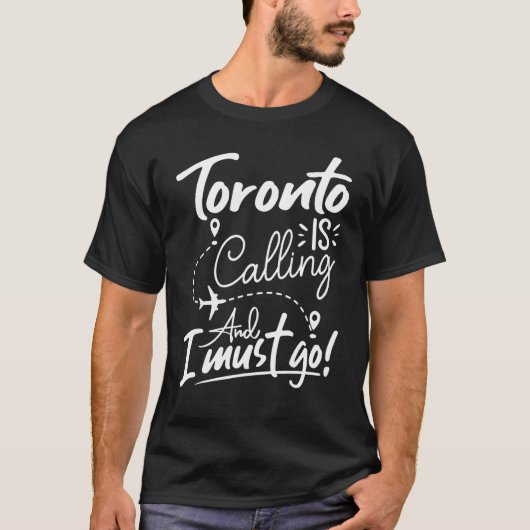 Toronto Is Calling and I Must Go Canada Travel T-shirt (Voorkant)