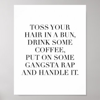 Toss Your Hair In A Bun, Drink Some Coffee, Put On Poster