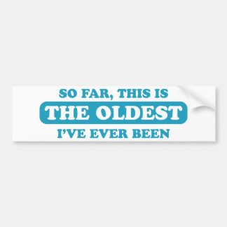 Tot nu toe ben ik dit het oudst geweest bumpersticker