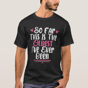 Tot nu toe is dit de oudste die ik ooit ben gewees t-shirt