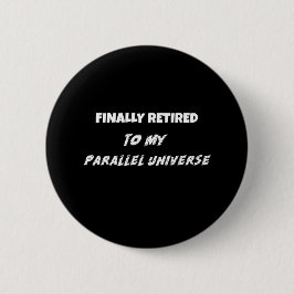 Tot slot in ruste, naar mijn parallelle, universe  ronde button 5,7 cm