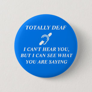 TOTALLY DEAF I CAN'T HEAR YOU RONDE BUTTON 5,7 CM
