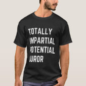 Totally Impartial Potential Juror Funny T-shirt (Voorkant)