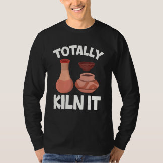 Totally Kiln It  Pottery Ceramic Artist Potters T-shirt