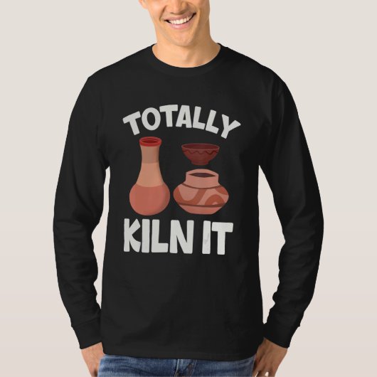 Totally Kiln It Pottery Ceramic Artist Potters T-shirt (Voorkant)