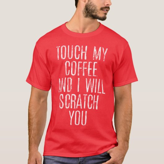 Touch My Coffee And I Will Scratch You gift T-shirt (Voorkant)