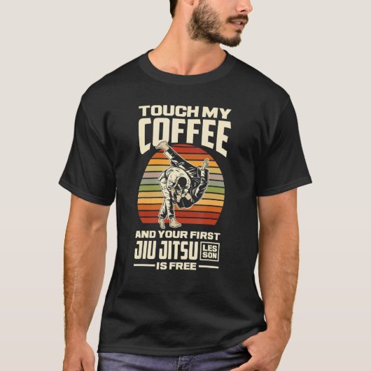 Touch My Coffee And Your First Jiu Jitsu Lesson Is T-shirt (Voorkant)