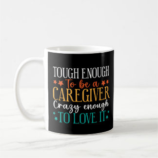 Tough Enough To Be A Caregiver Crazy To Love It Koffiemok
