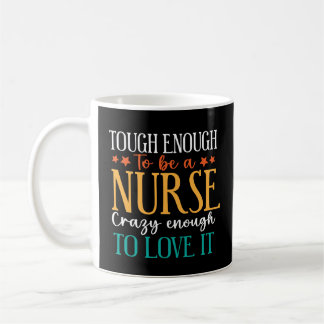 Tough Enough To Be A Nurse Crazy Enough To Love It Koffiemok