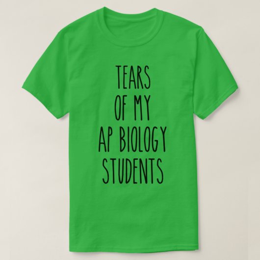 Traan van mijn AP-biologie studenten Funny Teacher T-shirt (Design voorkant)