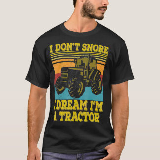 Tractor Farmer Gift I Dont Snore I Dream I a Trac T-shirt