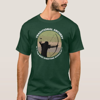 Traditional Archery If It Was Easy Everyone Would  T-shirt