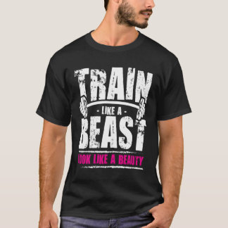 Train als een beest ziet er uit als een schoonheid t-shirt