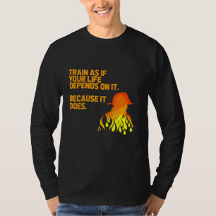 Train alsof uw leven afhankelijk is van IT-brandwe T-shirt