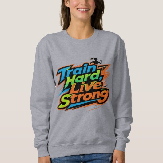 Train Hard Live Strong Motivational Sweatshirt | E (Voorkant)