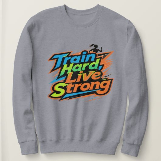 Train Hard Live Strong Motiverende Sweatshirt | E (Design voorkant)