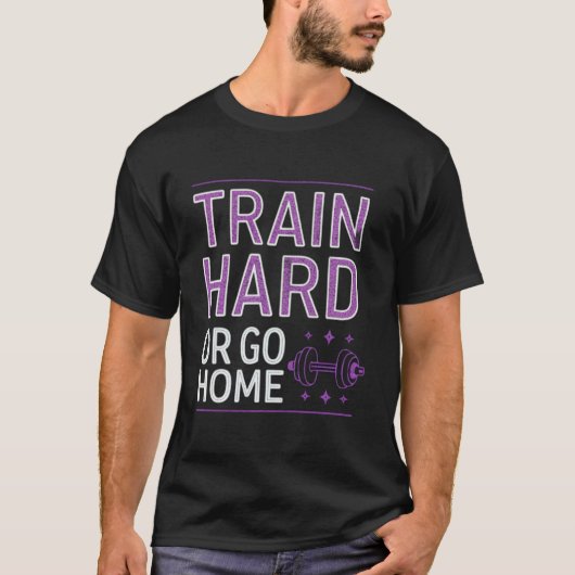 Train hard of ga naar huis t-shirt (Voorkant)