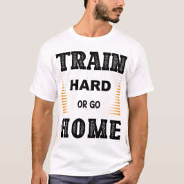 Train Hard Of Ga Naar Huis T-Shirt