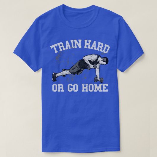 Train hard of ga naar huis t-shirt (Design voorkant)