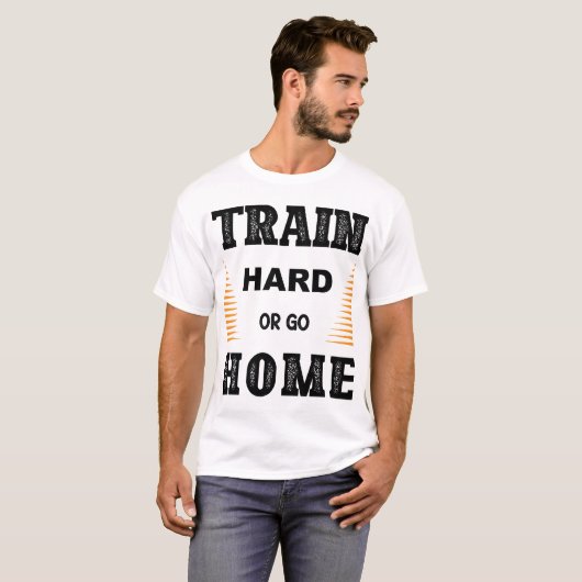 Train Hard Or Go Home T-Shirt (Voorkant volledig)