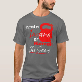 Train Insane or Remain the Same – Gym Motivation T-shirt