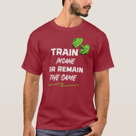 Train krankzinnig of blijf hetzelfde - Gym Motivat T-shirt