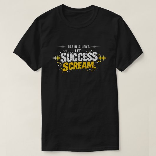 TRAIN SILENT, LET SUCCESS SCREAM – Hustle T-Shirt (Design voorkant)