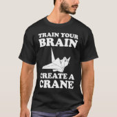 Train Your Braine Create A Crane T-shirt (Voorkant)