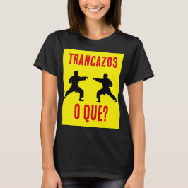 Trancazos o que? t-shirt