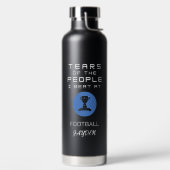 "Tranen van de mensen die ik versla bij Football"  Waterfles (Links)