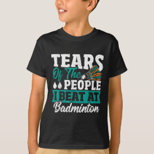 Tranen Van De Mensen Die Ik Versloeg Bij Badminton T-shirt